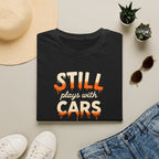 Still Plays with Cars T-Shirt